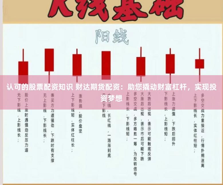 认可的股票配资知识 财达期货配资：助您撬动财富杠杆，实现投资梦想