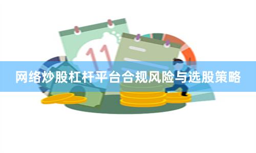网络炒股杠杆平台合规风险与选股策略