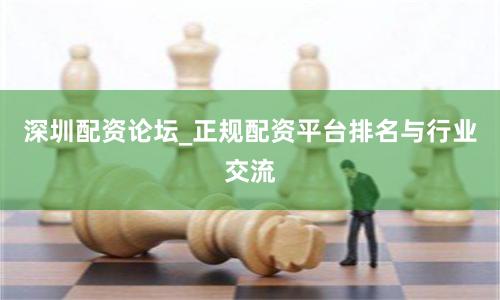 深圳配资论坛_正规配资平台排名与行业交流