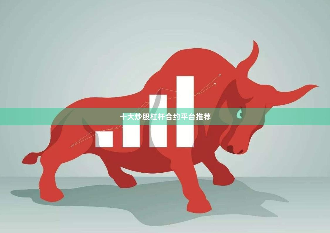 十大炒股杠杆合约平台推荐