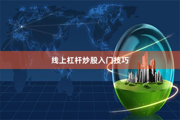 线上杠杆炒股入门技巧