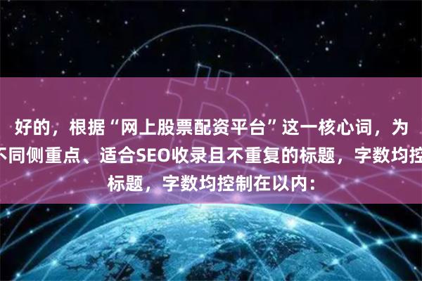 好的，根据“网上股票配资平台”这一核心词，为您构思了不同侧重点、适合SEO收录且不重复的标题，字数均控制在以内：