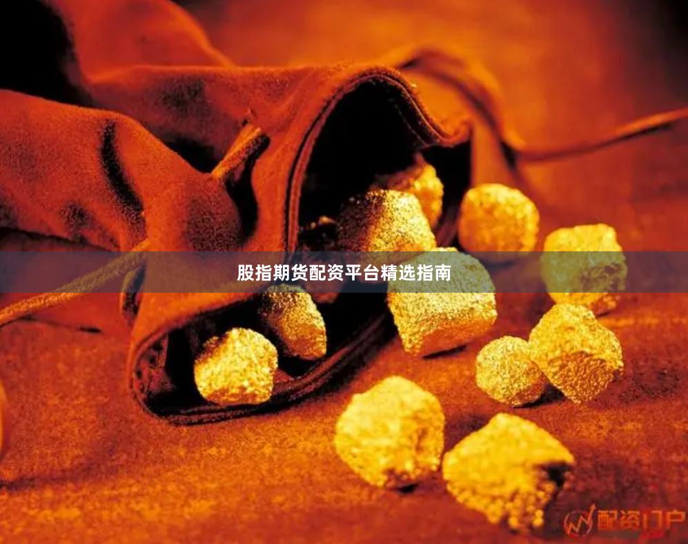 股指期货配资平台精选指南