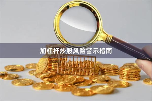 加杠杆炒股风险警示指南
