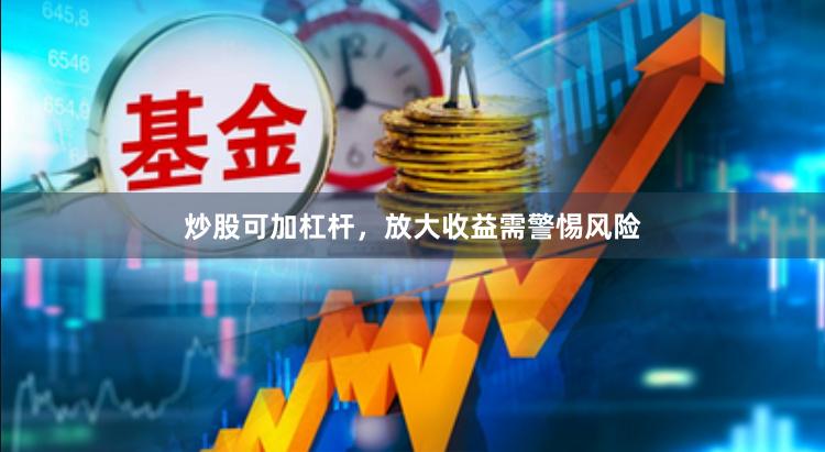 炒股可加杠杆,放大收益需警惕风险