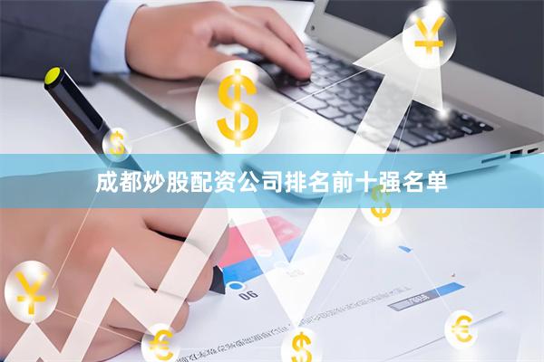 成都炒股配资公司排名前十强名单